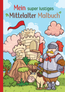 Mein super lustiges Mittelalter Malbuch: 50 super lustige Mittelaltermotive zum Ausmalen für Kinder ab 4 Jahren! Als Kopiervorlage für PädagogInnen geeignet! (Super lustiges Malen, Band 3)